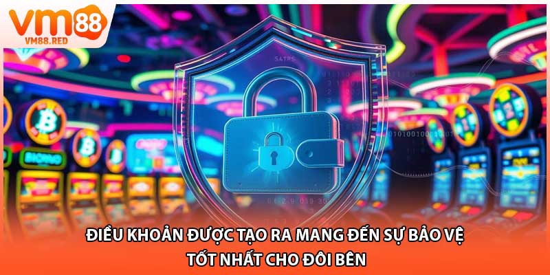 Điều khoản được tạo ra mang đến sự bảo vệ tốt nhất cho đôi bên