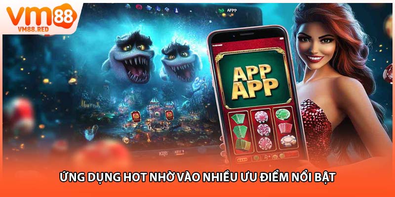 Ứng dụng hot nhờ vào nhiều ưu điểm nổi bật