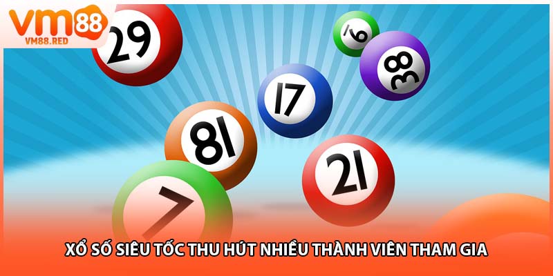 Xổ số siêu tốc thu hút nhiều thành viên tham gia